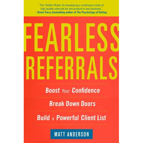 Fearless Referrals: Boost Your Confidence, Break Down Doors, and Build a Powerful Client List - Paperback