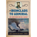 From Ironclads to Admiral: John Lorimer Worden and Naval Leadership - Hardcover