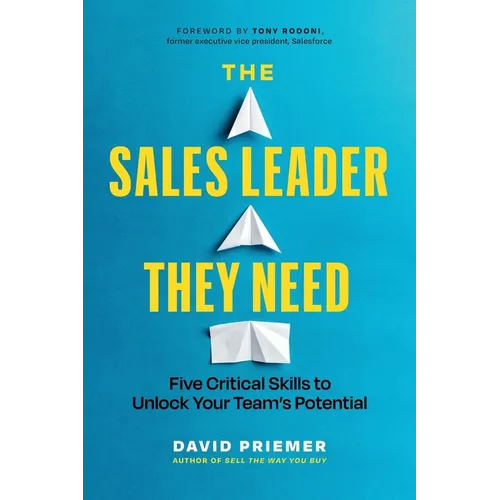The Sales Leader They Need: Five Critical Skills to Unlock Your Team's Potential - Paperback