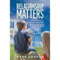 Relationship Matters: The Essential Blueprint to Building Strong Families & Fostering Healthy Relationships - Paperback