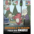 Entrena a tu Dragón para ser Amable: (Train Your Dragon To Be Kind) Un adorable cuento infantil para enseñarles a los niños a ser amables, atentos, ge - Paperback