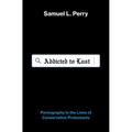 Addicted to Lust: Pornography in the Lives of Conservative Protestants - Hardcover