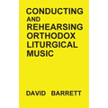Conducting and Rehearsing Orthodox Liturgical Music - Paperback