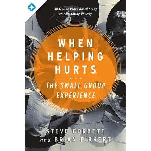 When Helping Hurts: The Small Group Experience: An Online Video-Based Study on Alleviating Poverty - Paperback