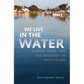 We Live in the Water: Climate, Aging, and Socioecology on Smith Island - Paperback