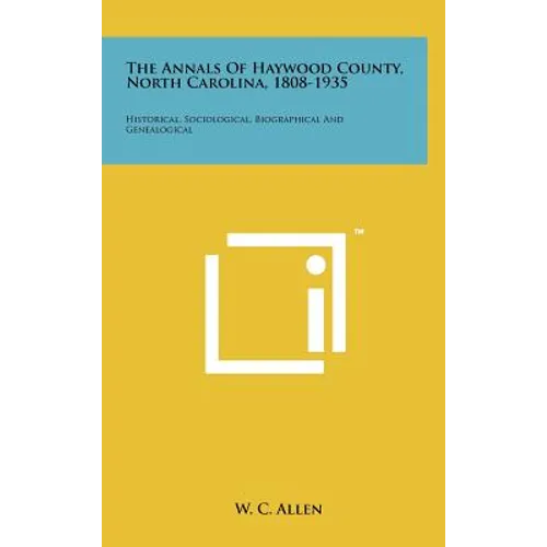 The Annals Of Haywood County, North Carolina, 1808-1935: Historical, Sociological, Biographical And Genealogical - Hardcover