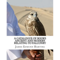A Catalogue of Books Ancient and Modern Relating To Falconry: The Bibliotbeca Eccipitraria - Paperback