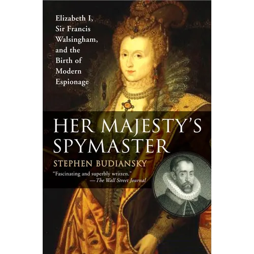 Her Majesty's Spymaster: Elizabeth I, Sir Francis Walsingham, and the Birth of Modern Espionage - Paperback