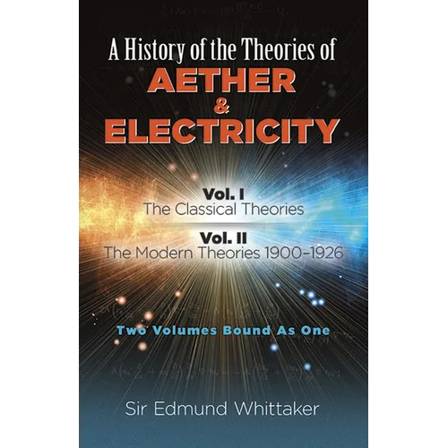 A History of the Theories of Aether and Electricity: Vol. I: The Classical Theories; Vol. II: The Modern Theories, 1900-1926 Volume 1 - Paperback