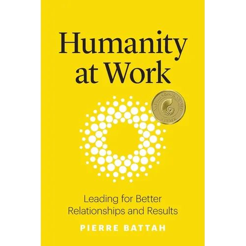 Humanity at Work: Leading for Better Relationships and Results - Paperback