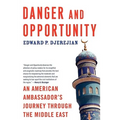 Danger and Opportunity: An American Ambassador's Journey Through the Middle East - Paperback