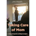 Taking Care of Mom: A Son's Perspective on Being A Caregiver - Hardcover