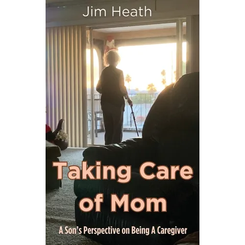 Taking Care of Mom: A Son's Perspective on Being A Caregiver - Hardcover