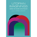 Utopian Imaginings: Saving the Future in the Present - Hardcover