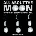 All About The Moon (Phases of the Moon) 1st Grade Science Workbook - Paperback