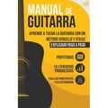 Manual de Guitarra: Aprende a tocar la Guitarra con un método sencillo y eficaz explicado paso a paso. 15 Ejercicios Progresivos + Partituras - Paperback