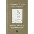 Beneath My Feet: Writers on Walking - Hardcover