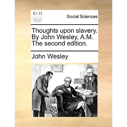 Thoughts Upon Slavery. by John Wesley, A.M. the Second Edition. - Paperback