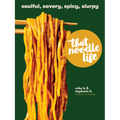 That Noodle Life: Soulful, Savory, Spicy, Slurpy - Hardcover
