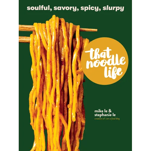 That Noodle Life: Soulful, Savory, Spicy, Slurpy - Hardcover