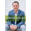 Seeing the Good in It - Hardcover