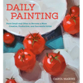 Daily Painting: Paint Small and Often to Become a More Creative, Productive, and Successful Artist - Paperback