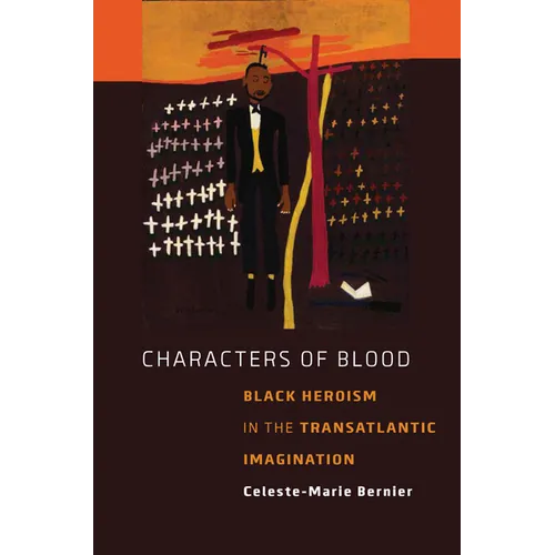 Characters of Blood: Black Heroism in the Transatlantic Imagination - Hardcover