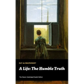 A Life: The Humble Truth (The Classic Unabridged English Edition) - Paperback