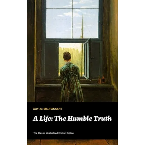 A Life: The Humble Truth (The Classic Unabridged English Edition) - Paperback