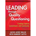 Leading Through Quality Questioning: Creating Capacity, Commitment, and Community - Paperback