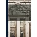 The Farmer's Vegetable, Fruit and Flower Garden [microform] - Paperback