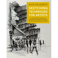 Sketching Techniques for Artists: In-Studio and Plein-Air Methods for Drawing and Painting Still Lifes, Landscapes, Architecture, Faces and Figures, a - Paperback