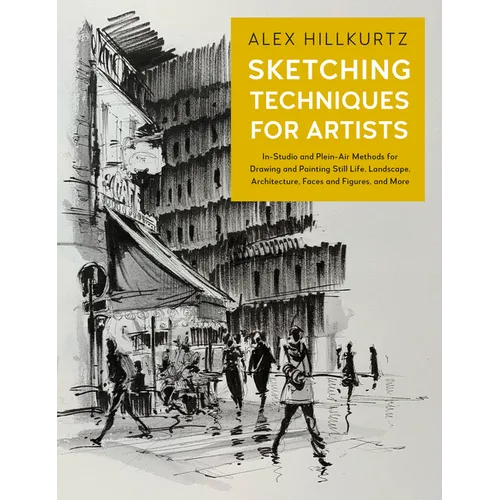 Sketching Techniques for Artists: In-Studio and Plein-Air Methods for Drawing and Painting Still Lifes, Landscapes, Architecture, Faces and Figures, a - Paperback