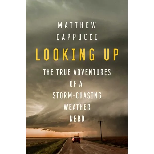 Looking Up: The True Adventures of a Storm-Chasing Weather Nerd - Paperback