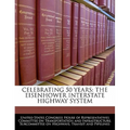 Celebrating 50 Years: The Eisenhower Interstate Highway System - Paperback