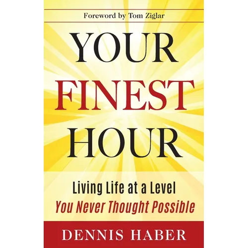 Your Finest Hour: Living Life at a Level You Never Thought Possible - Paperback
