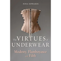 The Virtues of Underwear: Modesty, Flamboyance and Filth - Hardcover