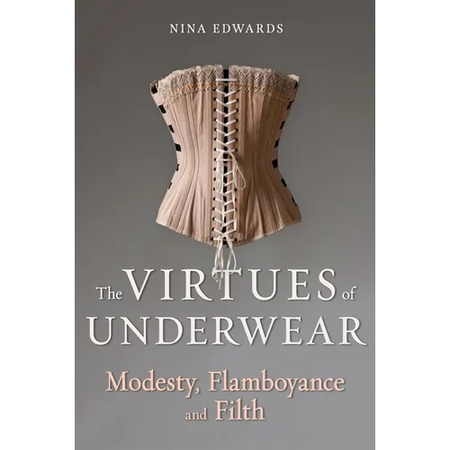 The Virtues of Underwear: Modesty, Flamboyance and Filth - Hardcover