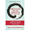 Meditations on the Principles of Tai Chi, A Beginner's Guided Reflection to Cultivate Your Tai Chi - Paperback