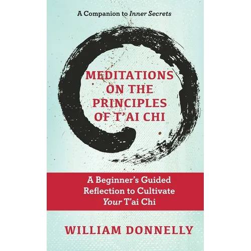 Meditations on the Principles of Tai Chi, A Beginner's Guided Reflection to Cultivate Your Tai Chi - Paperback