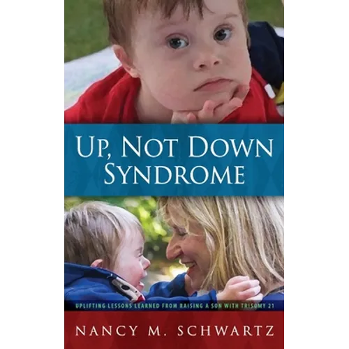 Up, Not Down Syndrome: Uplifting Lessons Learned from Raising a Son with Trisomy 21 - Hardcover
