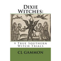 Dixie Witches: 9 True Southern Witch Trials - Paperback