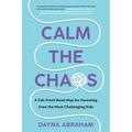 Calm the Chaos: A Fail-Proof Road Map for Parenting Even the Most Challenging Kids - Paperback