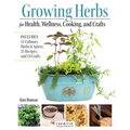 Growing Herbs for Health, Wellness, Cooking, and Crafts: Includes 51 Culinary Herbs & Spices, 25 Recipes, and 18 Crafts - Paperback