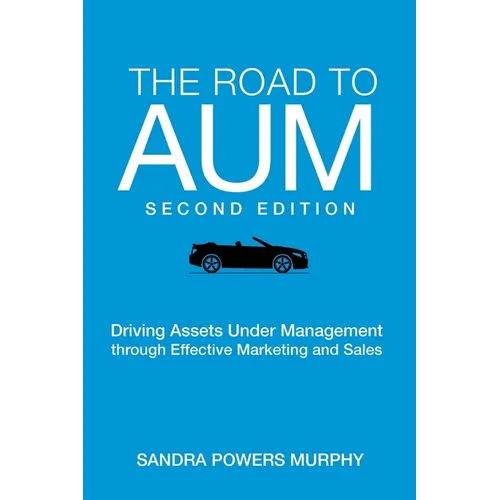 The Road to AUM: Driving Assets Under Management through Effective Marketing and Sales - Paperback