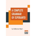 A Complete Grammar Of Esperanto: The International Language With Graded Exercises For Reading And Translation Together With Full Vocabularies - Paperback