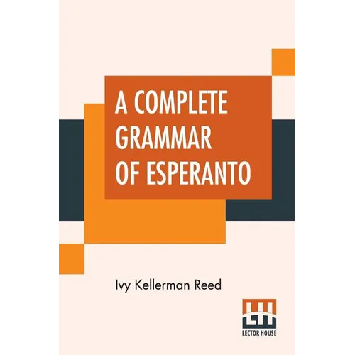 A Complete Grammar Of Esperanto: The International Language With Graded Exercises For Reading And Translation Together With Full Vocabularies - Paperback