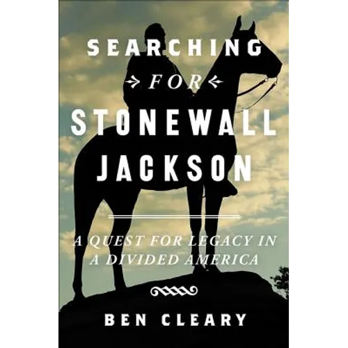 Searching for Stonewall Jackson: A Quest for Legacy in a Divided America - Hardcover