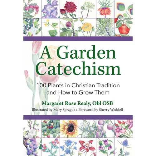 A Garden Catechism: 100 Plants in Christian Tradition and How to Grow Them - Paperback