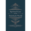 Spiritual Care in Our Multifaith World: A Primer on Practice and Theory - Paperback